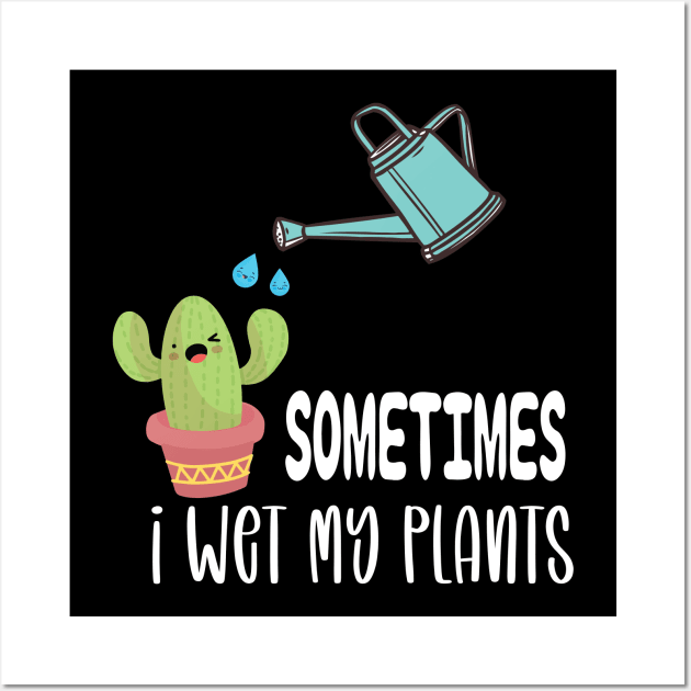 Sometimes I Wet My Plants - Funny Gardening Gift Wall Art by DonVector